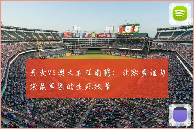 丹麦vs澳大利亚前瞻：北欧童话与袋鼠军团的生死较量